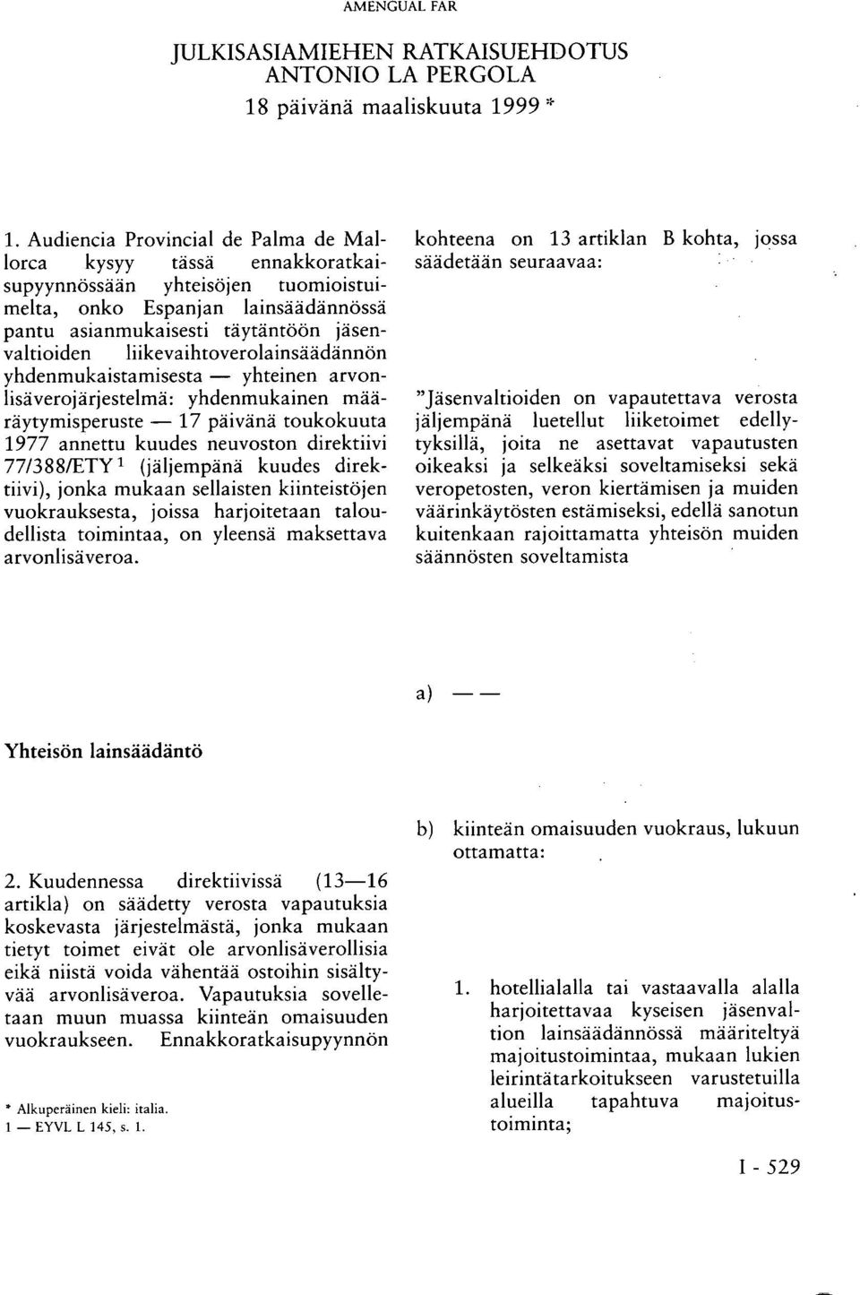 liikevaihtoverolainsäädännön yhdenmukaistamisesta yhteinen arvonlisäverojärjestelmä: yhdenmukainen määräytymisperuste 17 päivänä toukokuuta 1977 annettu kuudes neuvoston direktiivi 77/388/ETY 1