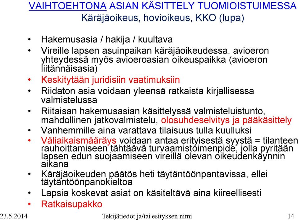 mahdollinen jatkovalmistelu, olosuhdeselvitys ja pääkäsittely Vanhemmille aina varattava tilaisuus tulla kuulluksi Väliaikaismääräys voidaan antaa erityisestä syystä = tilanteen rauhoittamiseen