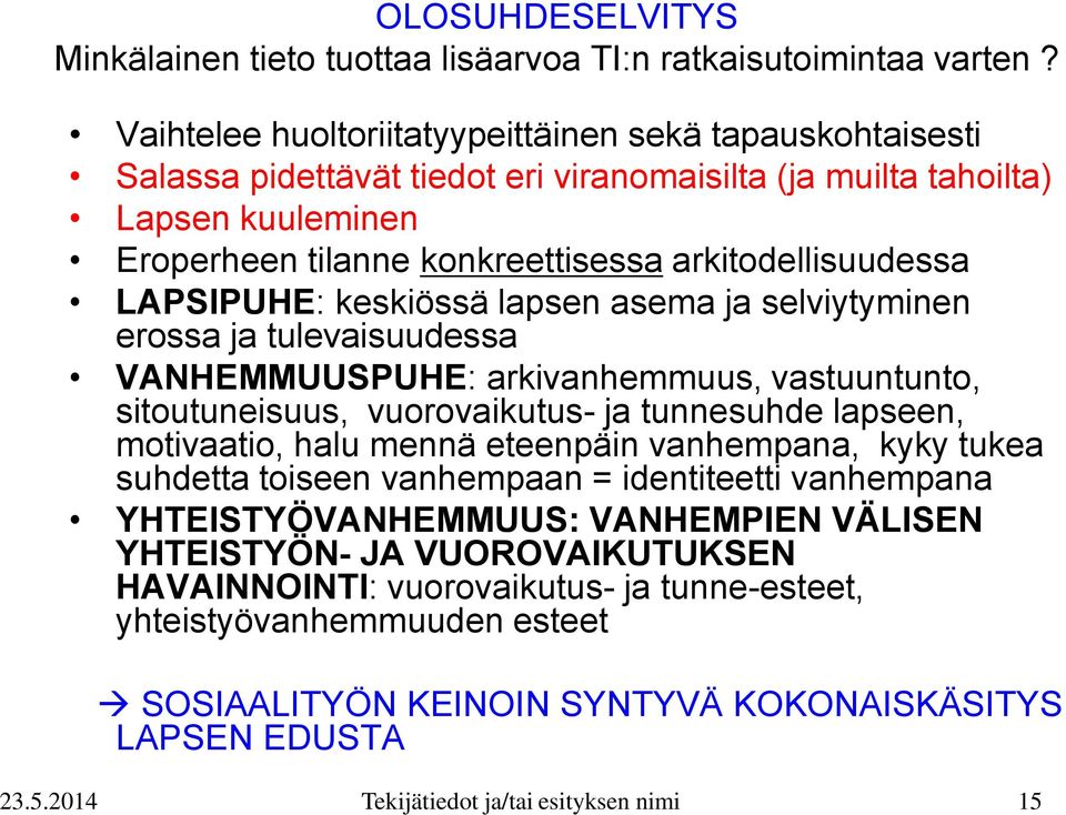 LAPSIPUHE: keskiössä lapsen asema ja selviytyminen erossa ja tulevaisuudessa VANHEMMUUSPUHE: arkivanhemmuus, vastuuntunto, sitoutuneisuus, vuorovaikutus- ja tunnesuhde lapseen, motivaatio, halu mennä