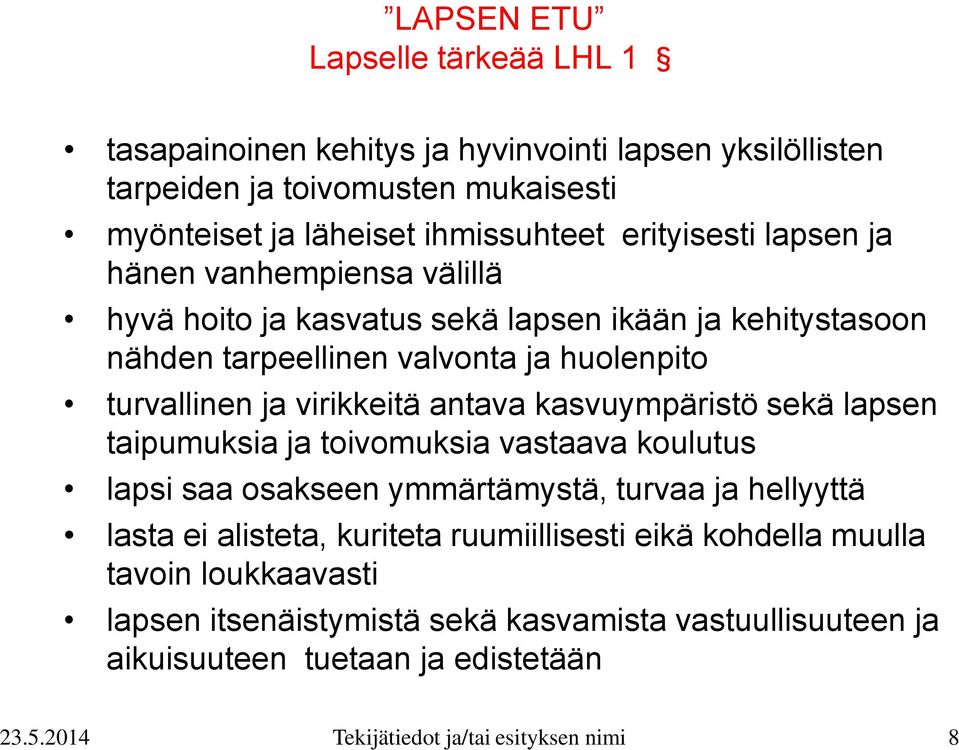 virikkeitä antava kasvuympäristö sekä lapsen taipumuksia ja toivomuksia vastaava koulutus lapsi saa osakseen ymmärtämystä, turvaa ja hellyyttä lasta ei alisteta, kuriteta