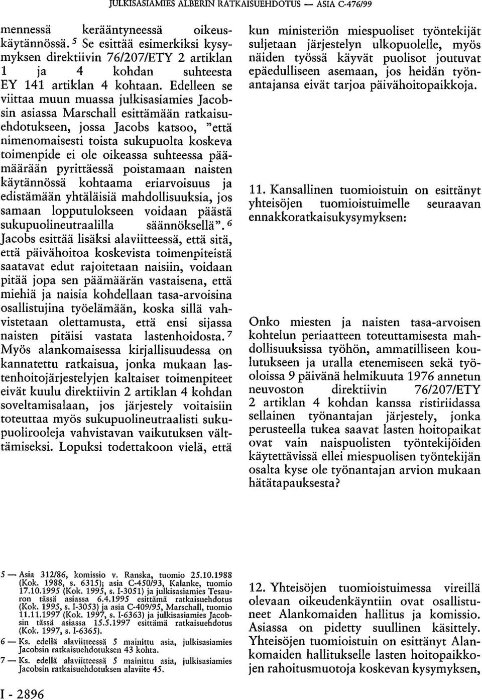 Edelleen se viittaa muun muassa julkisasiamies Jacobsin asiassa Marschall esittämään ratkaisuehdotukseen, jossa Jacobs katsoo, "että nimenomaisesti toista sukupuolta koskeva toimenpide ei ole