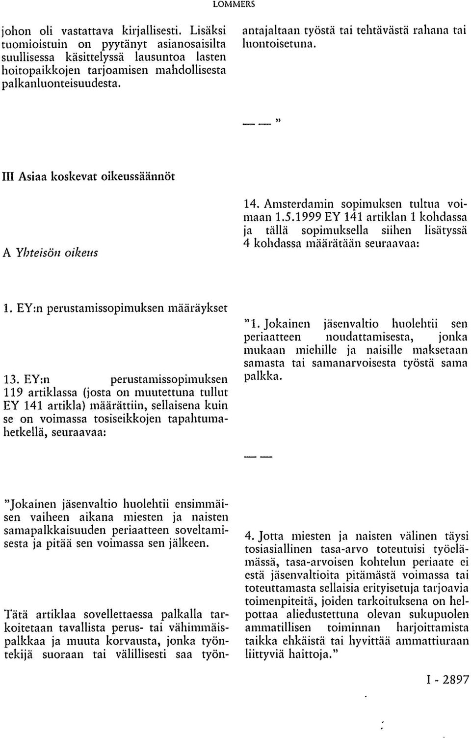 rahana tai luontoisetuna. III Asiaa koskevat oikeussäännöt A Yhteisön oikeus 14. Amsterdamin sopimuksen tultua voimaan 1.5.