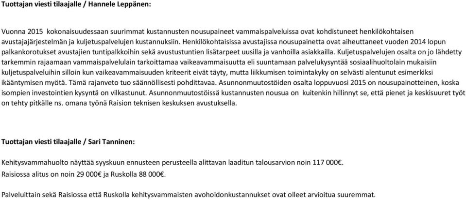 Henkilökohtaisissa avustajissa nousupainetta ovat aiheuttaneet vuoden 2014 lopun palkankorotukset avustajien tuntipalkkoihin sekä avustustuntien lisätarpeet uusilla ja vanhoilla asiakkailla.