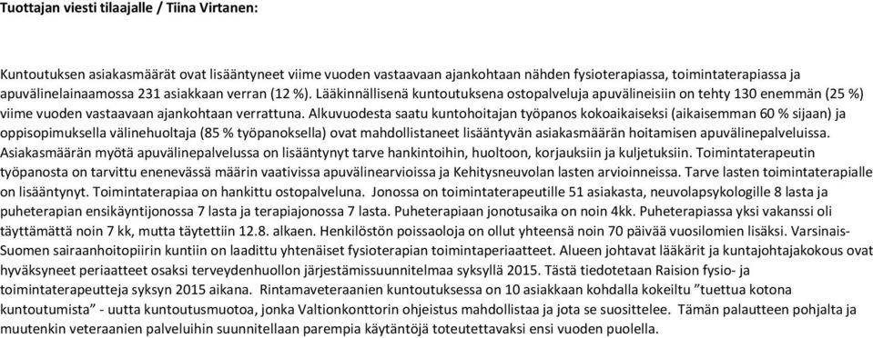 Alkuvuodesta saatu kuntohoitajan työpanos kokoaikaiseksi (aikaisemman 60 % sijaan) ja oppisopimuksella välinehuoltaja (85 % työpanoksella) ovat mahdollistaneet lisääntyvän asiakasmäärän hoitamisen