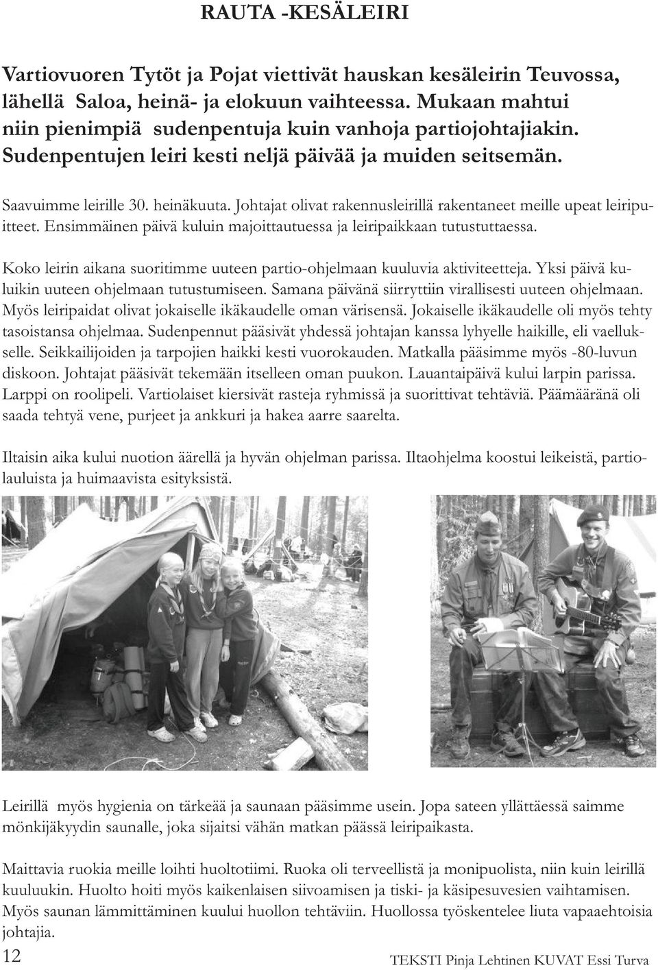 Johtajat olivat rakennusleirillä rakentaneet meille upeat leiripuitteet. Ensimmäinen päivä kuluin majoittautuessa ja leiripaikkaan tutustuttaessa.