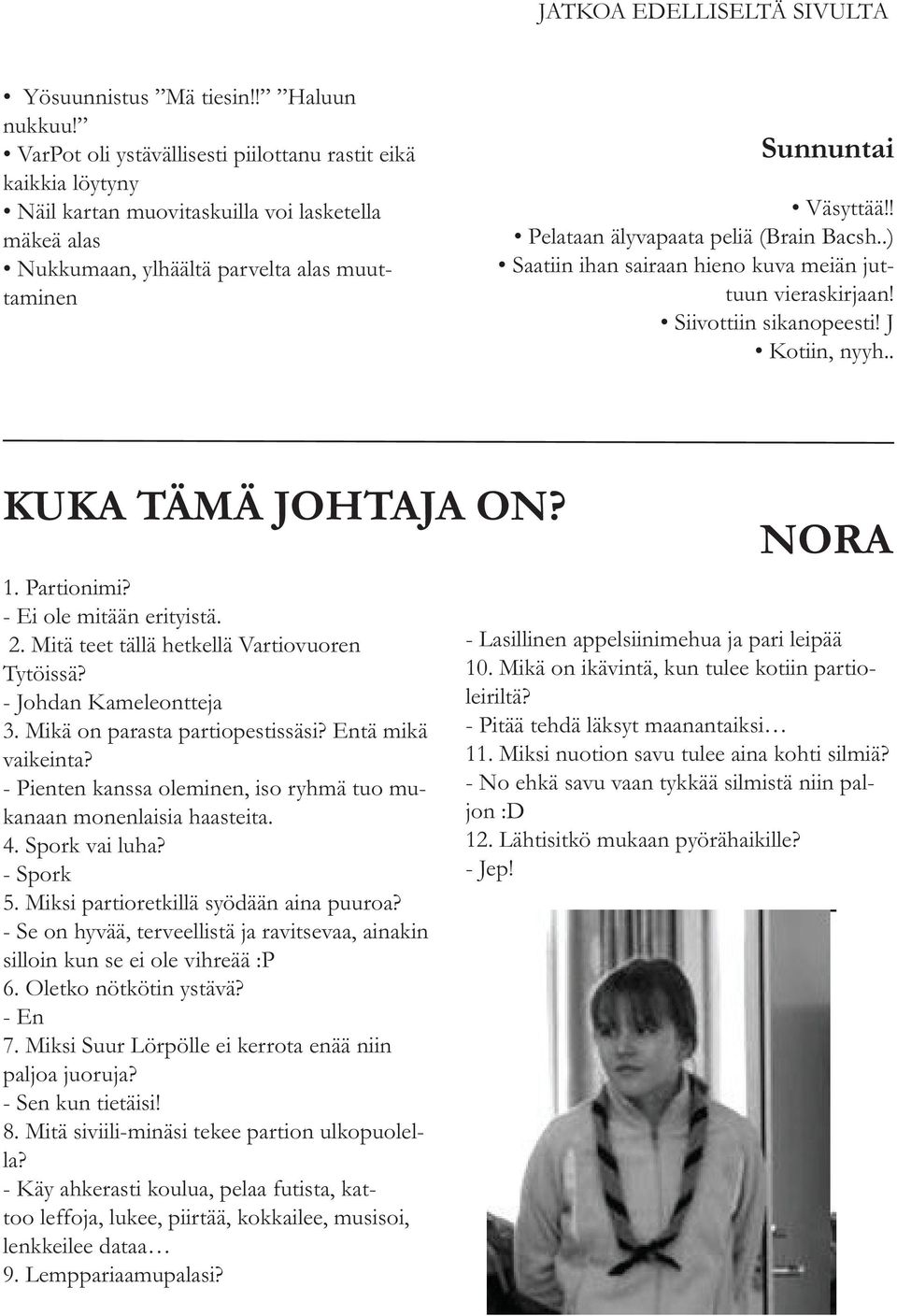 ! Pelataan älyvapaata peliä (Brain Bacsh..) Saatiin ihan sairaan hieno kuva meiän juttuun vieraskirjaan! Siivottiin sikanopeesti! J Kotiin, nyyh.. KUKA TÄMÄ JOHTAJA ON? 1. Partionimi?