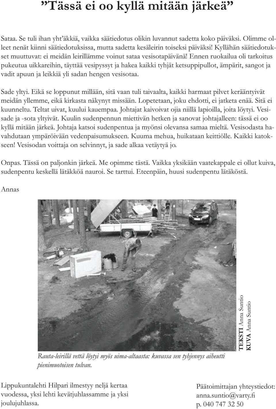 Ennen ruokailua oli tarkoitus pukeutua uikkareihin, täyttää vesipyssyt ja hakea kaikki tyhjät ketsuppipullot, ämpärit, sangot ja vadit apuun ja leikkiä yli sadan hengen vesisotaa. Sade yltyi.