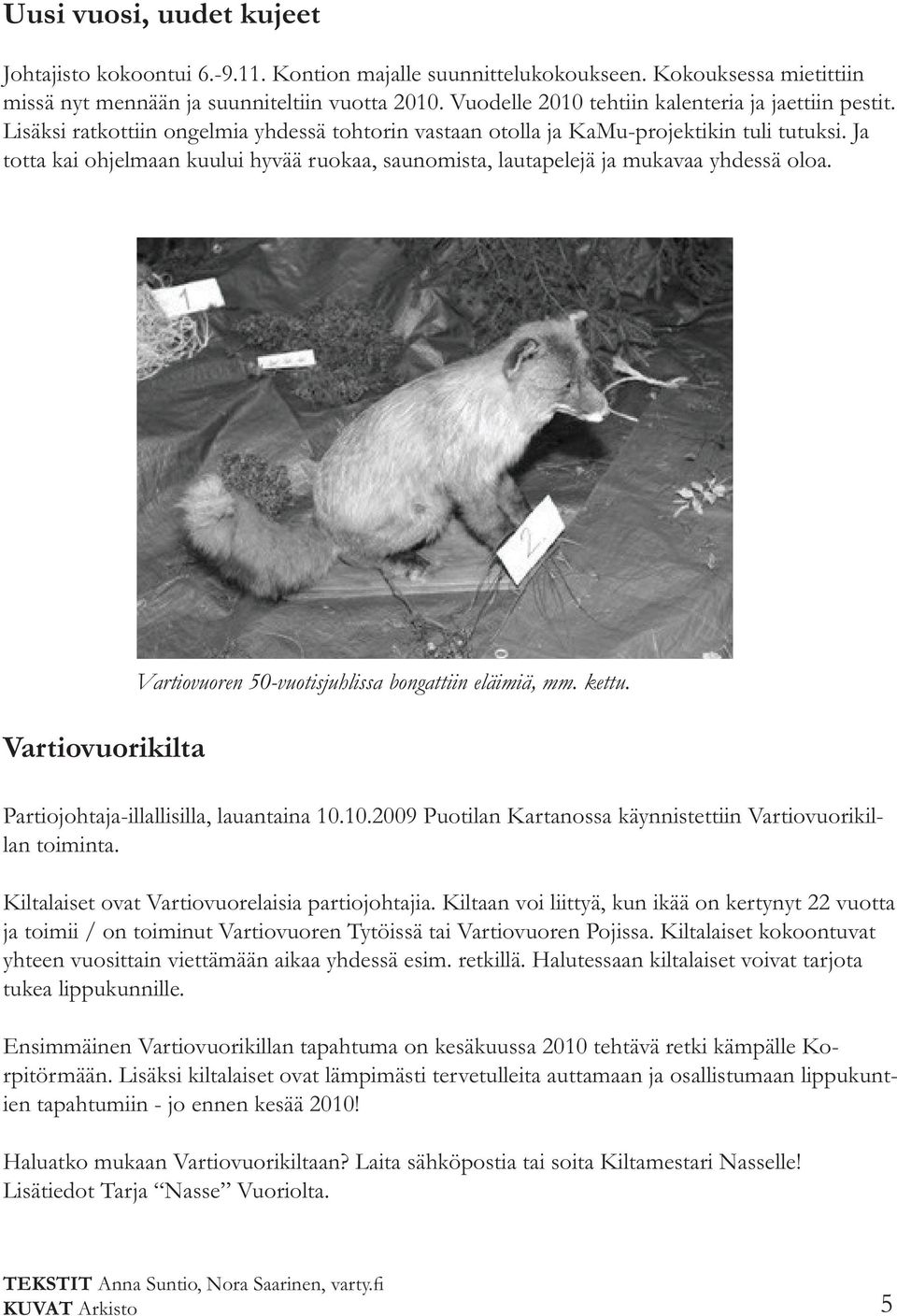 Ja totta kai ohjelmaan kuului hyvää ruokaa, saunomista, lautapelejä ja mukavaa yhdessä oloa. Vartiovuorikilta Vartiovuoren 50-vuotisjuhlissa bongattiin eläimiä, mm. kettu.