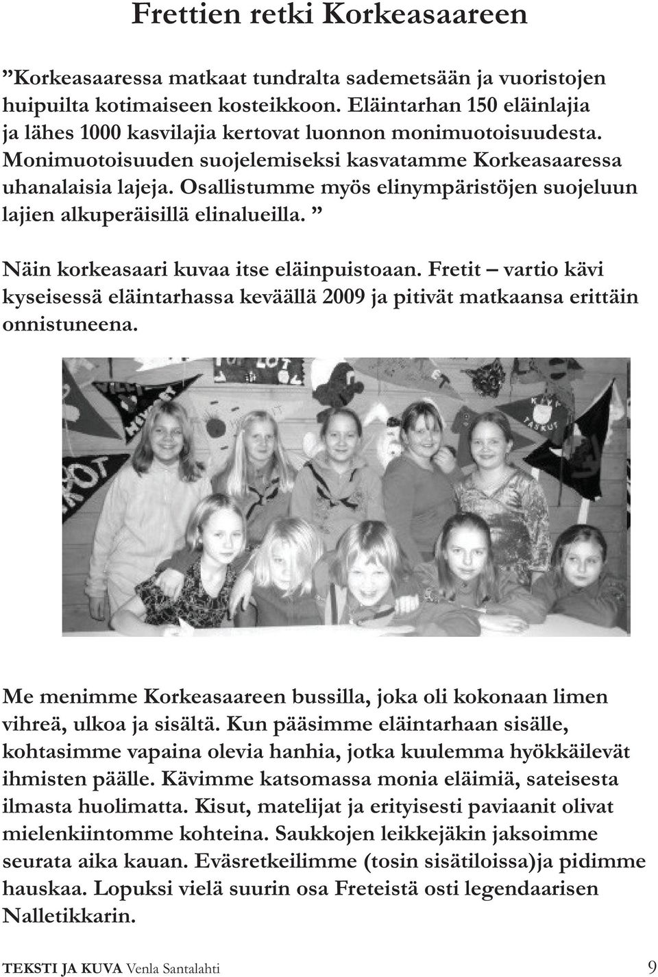 Osallistumme myös elinympäristöjen suojeluun lajien alkuperäisillä elinalueilla. Näin korkeasaari kuvaa itse eläinpuistoaan.