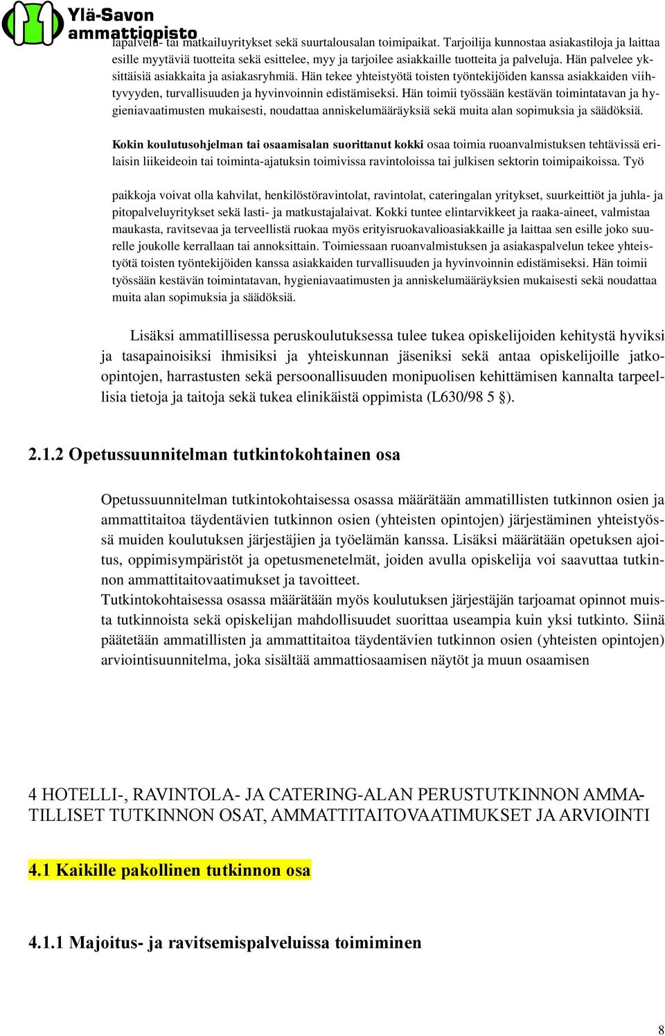 Hän tekee yhteistyötä toisten työntekijöiden kanssa asiakkaiden viihtyvyyden, turvallisuuden ja hyvinvoinnin edistämiseksi.