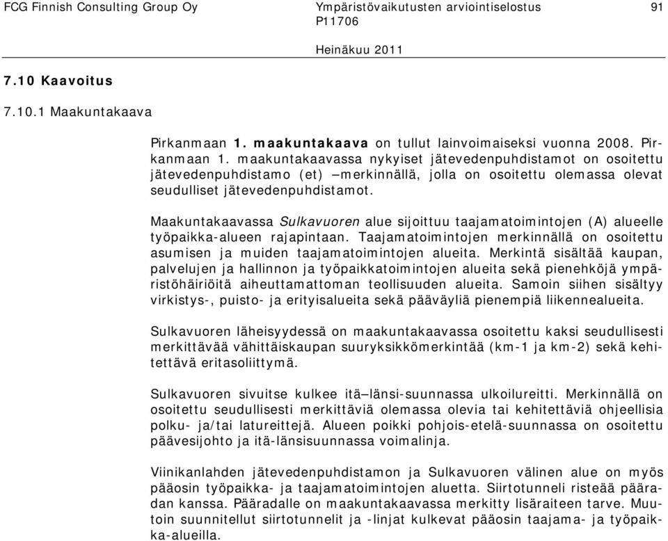 maakuntakaavassa nykyiset jätevedenpuhdistamot on osoitettu jätevedenpuhdistamo (et) merkinnällä, jolla on osoitettu olemassa olevat seudulliset jätevedenpuhdistamot.