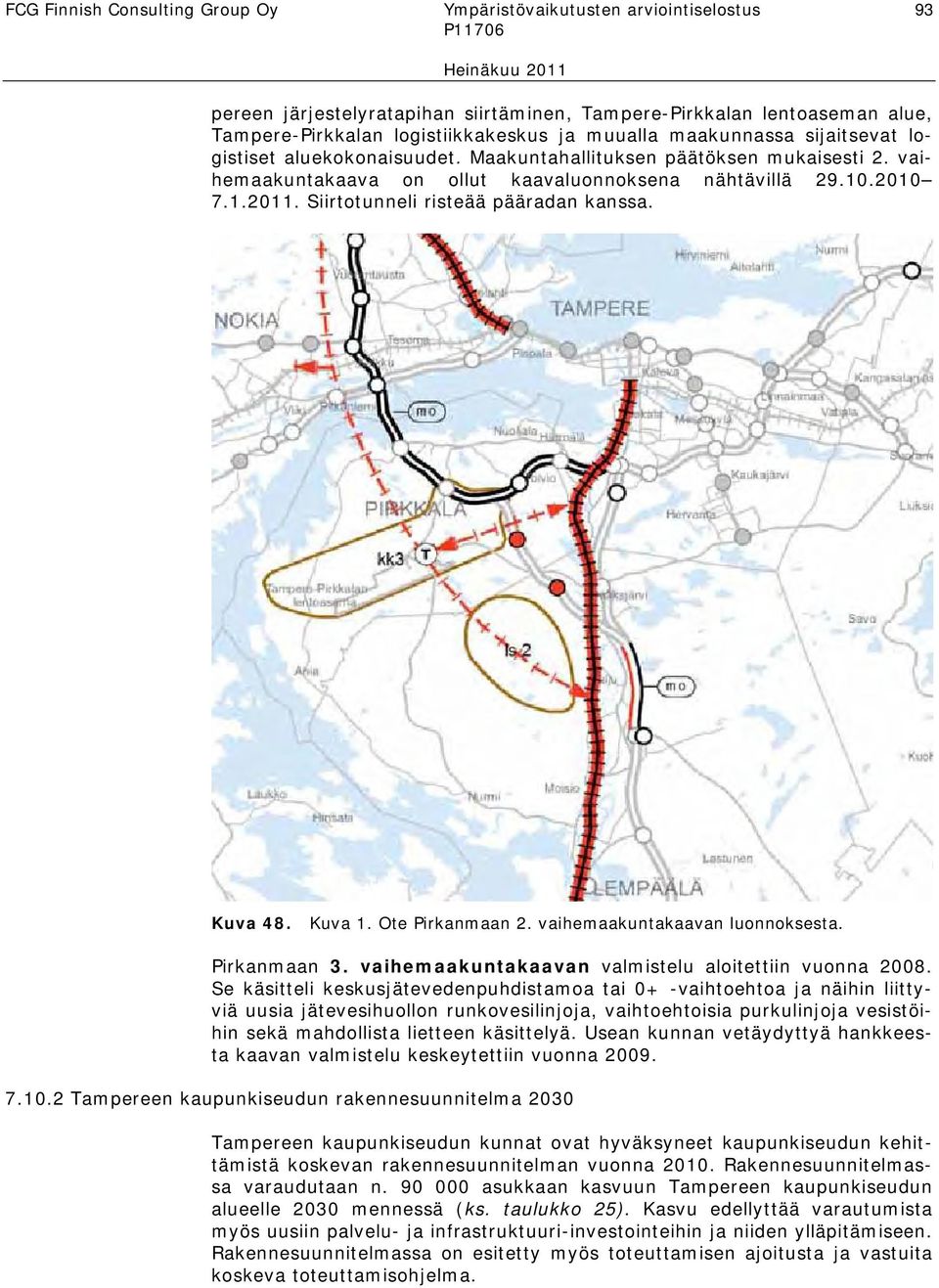 Siirtotunneli risteää pääradan kanssa. Kuva 48. Kuva 1. Ote Pirkanmaan 2. vaihemaakuntakaavan luonnoksesta. Pirkanmaan 3. vaihemaakuntakaavan valmistelu aloitettiin vuonna 2008.