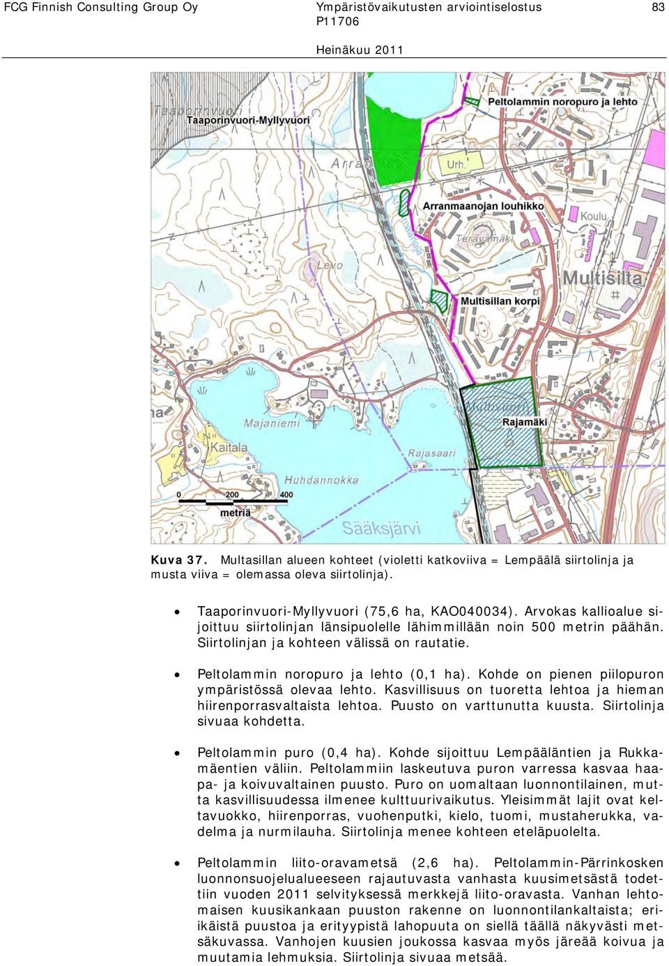 Peltolammin noropuro ja lehto (0,1 ha). Kohde on pienen piilopuron ympäristössä olevaa lehto. Kasvillisuus on tuoretta lehtoa ja hieman hiirenporrasvaltaista lehtoa. Puusto on varttunutta kuusta.