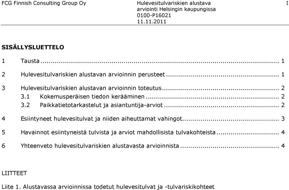 .. 2 4 Esiintyneet hulevesitulvat ja niiden aiheuttamat vahingot... 3 5 Havainnot esiintyneistä tulvista ja arviot mahdollisista tulvakohteista.