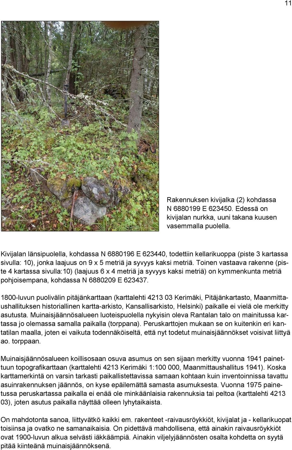 Toinen vastaava rakenne (piste 4 kartassa sivulla:10) (laajuus 6 x 4 metriä ja syvyys kaksi metriä) on kymmenkunta metriä pohjoisempana, kohdassa N 6880209 E 623437.