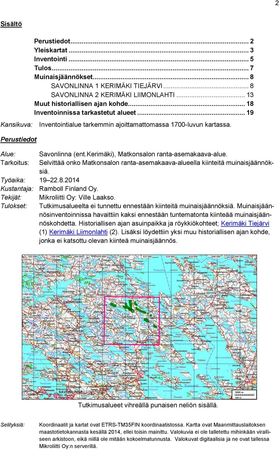 kerimäki), Matkonsalon ranta-asemakaava-alue. Tarkoitus: Selvittää onko Matkonsalon ranta-asemakaava-alueella kiinteitä muinaisjäännöksiä. Työaika: 19 22.8.2014 Kustantaja: Ramboll Finland Oy.