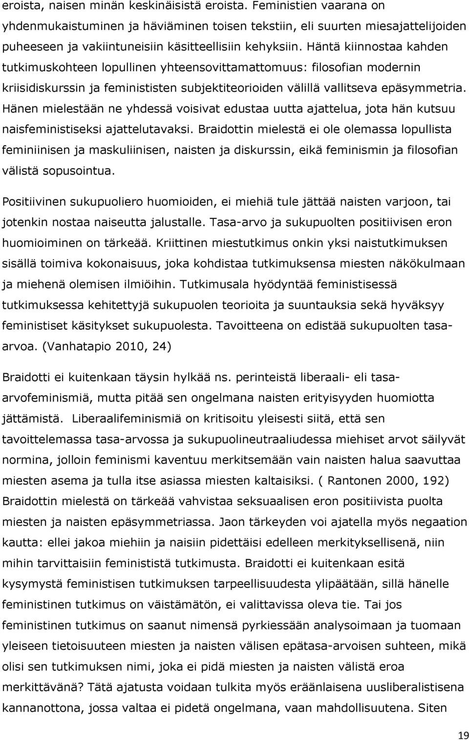 Häntä kiinnostaa kahden tutkimuskohteen lopullinen yhteensovittamattomuus: filosofian modernin kriisidiskurssin ja feminististen subjektiteorioiden välillä vallitseva epäsymmetria.