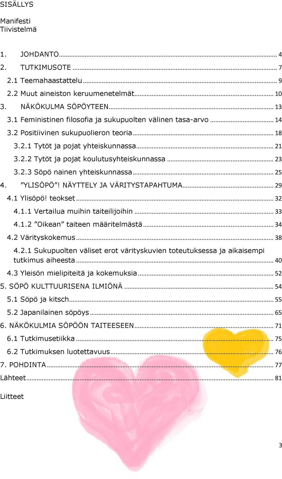 2.3 Söpö nainen yhteiskunnassa... 25 4. YLISÖPÖ! NÄYTTELY JA VÄRITYSTAPAHTUMA... 29 4.1 Ylisöpö! teokset... 32 4.1.1 Vertailua muihin taiteilijoihin... 33 4.1.2 Oikean taiteen määritelmästä... 34 4.