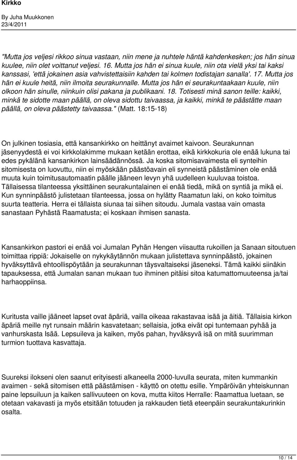 Mutta jos hän ei kuule heitä, niin ilmoita seurakunnalle. Mutta jos hän ei seurakuntaakaan kuule, niin olkoon hän sinulle, niinkuin olisi pakana ja publikaani. 18.