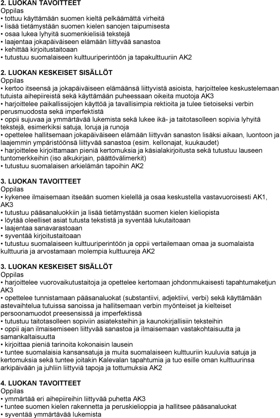 LUOKAN KESKEISET SISÄLLÖT kertoo itseensä ja jokapäiväiseen elämäänsä liittyvistä asioista, harjoittelee keskustelemaan tutuista aihepiireistä sekä käyttämään puheessaan oikeita muotoja AK3