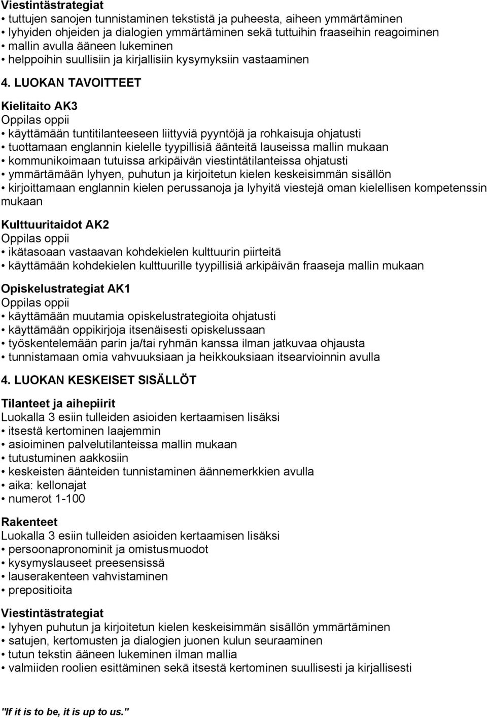 LUOKAN TAVOITTEET Kielitaito AK3 oppii käyttämään tuntitilanteeseen liittyviä pyyntöjä ja rohkaisuja ohjatusti tuottamaan englannin kielelle tyypillisiä äänteitä lauseissa mallin mukaan