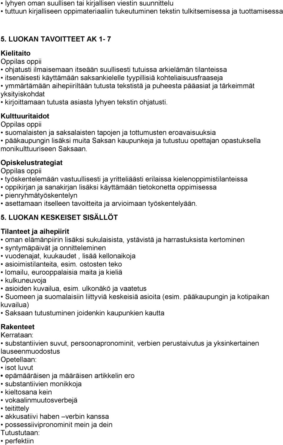 ymmärtämään aihepiiriltään tutusta tekstistä ja puheesta pääasiat ja tärkeimmät yksityiskohdat kirjoittamaan tutusta asiasta lyhyen tekstin ohjatusti.