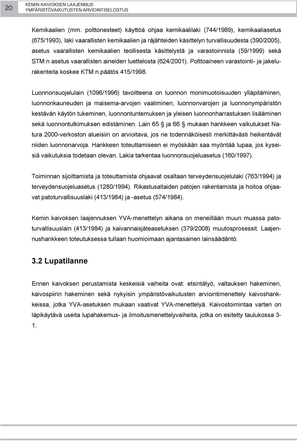 teollisesta käsittelystä ja varastoinnista (59/1999) sekä STM:n asetus vaarallisten aineiden luettelosta (624/2001). Polttoaineen varastointi- ja jakelurakenteita koskee KTM:n päätös 415/1998.