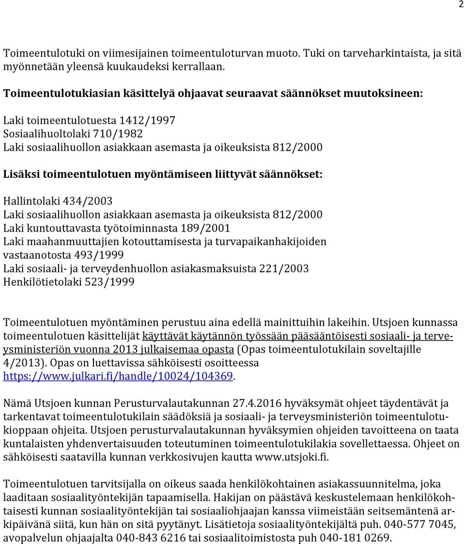 812/2000 Lisäksi toimeentulotuen myöntämiseen liittyvät säännökset: Hallintolaki 434/2003 Laki sosiaalihuollon asiakkaan asemasta ja oikeuksista 812/2000 Laki kuntouttavasta työtoiminnasta 189/2001