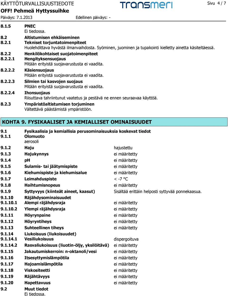 8.2.2.3 Silmien tai kasvojen suojaus Mitään erityistä suojavarustusta ei vaadita. 8.2.2.4 Ihonsuojaus Riisuttava tahriintunut vaatetus ja pestävä ne ennen seuraavaa käyttöä. 8.2.3 Ympäristöaltistumisen torjuminen Vältettävä päästämistä ympäristöön.