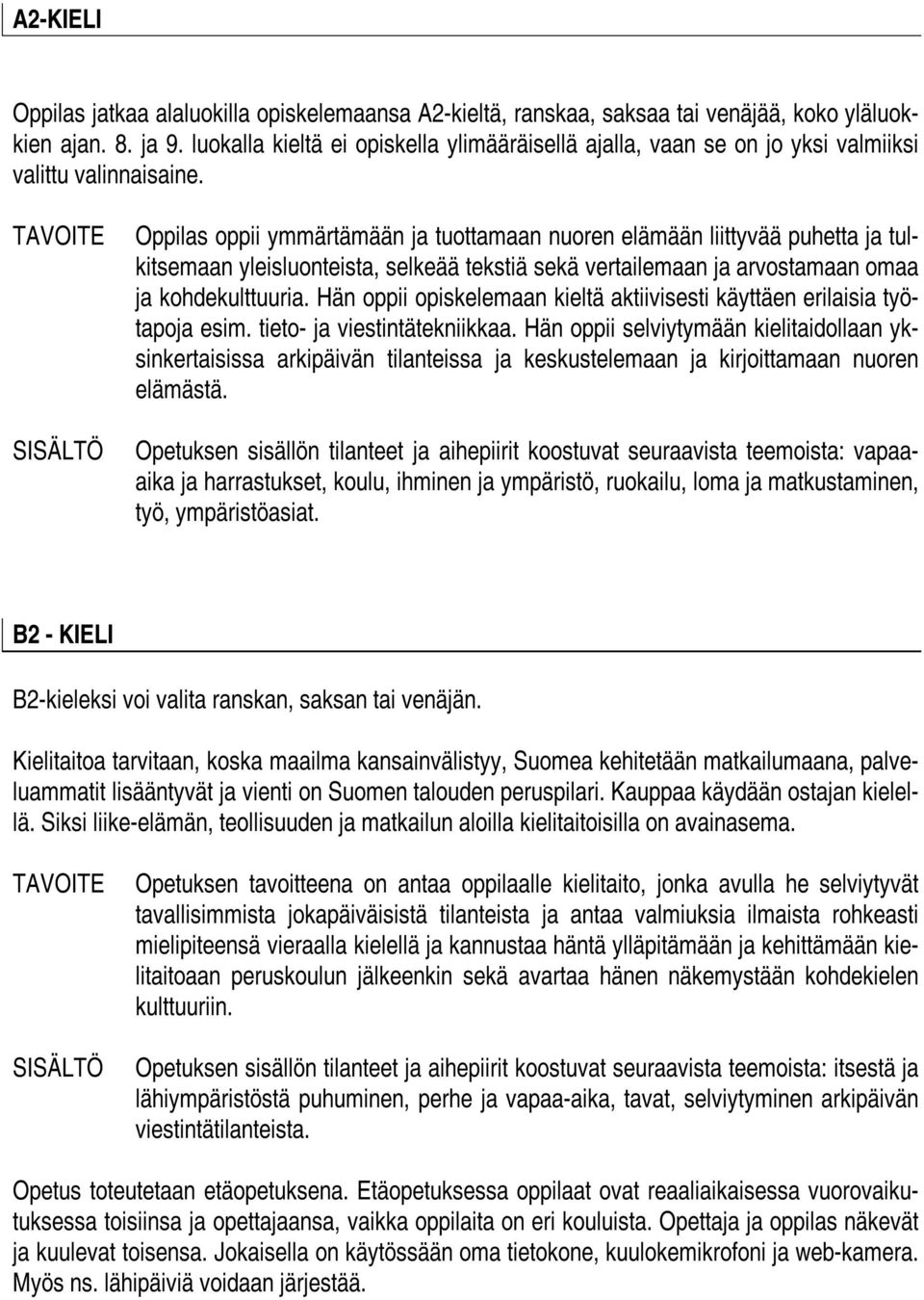 Oppilas oppii ymmärtämään ja tuottamaan nuoren elämään liittyvää puhetta ja tulkitsemaan yleisluonteista, selkeää tekstiä sekä vertailemaan ja arvostamaan omaa ja kohdekulttuuria.