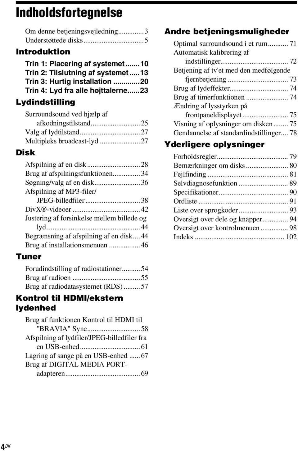 ..28 Brug af afspilningsfunktionen...34 Søgning/valg af en disk...36 Afspilning af MP3-filer/ JPEG-billedfiler...38 DivX -videoer...42 Justering af forsinkelse mellem billede og lyd.