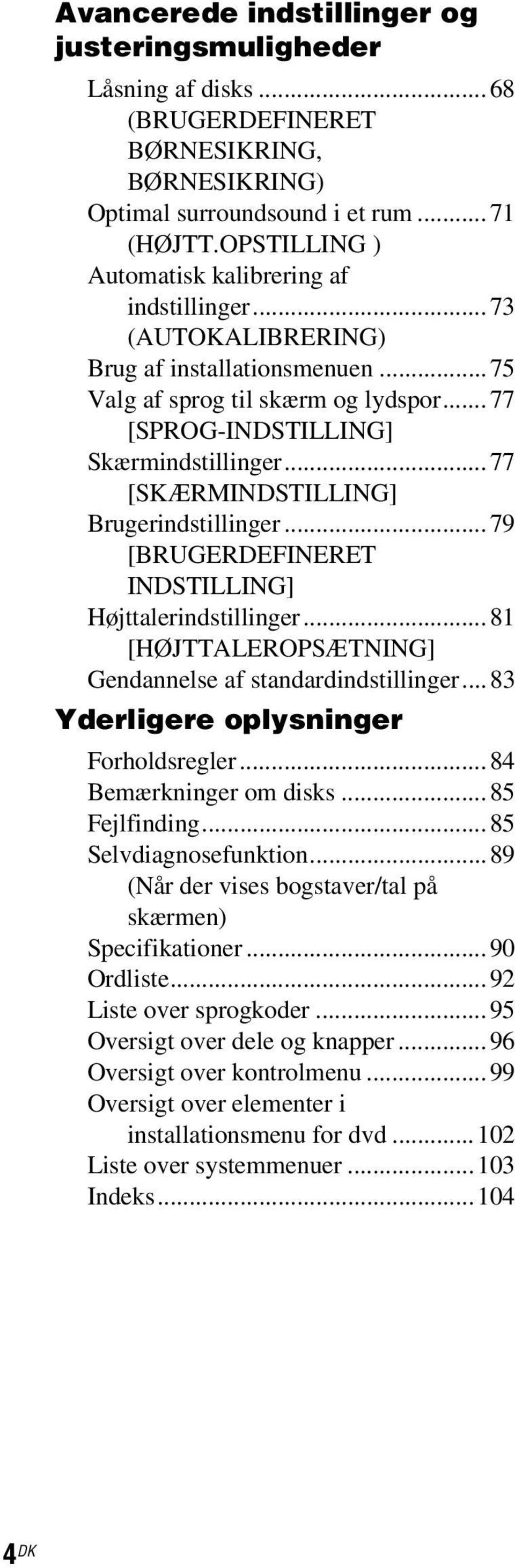 ..77 [SKÆRMINDSTILLING] Brugerindstillinger...79 [BRUGERDEFINERET INDSTILLING] Højttalerindstillinger...81 [HØJTTALEROPSÆTNING] Gendannelse af standardindstillinger.