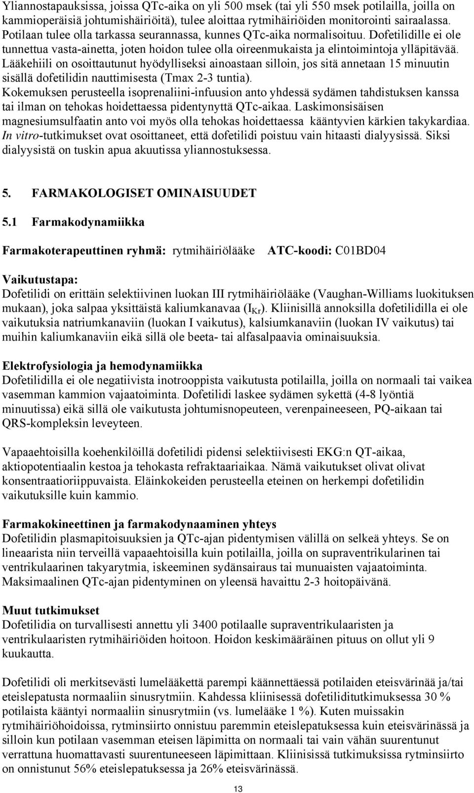 Lääkehiili on osoittautunut hyödylliseksi ainoastaan silloin, jos sitä annetaan 15 minuutin sisällä dofetilidin nauttimisesta (Tmax 2-3 tuntia).