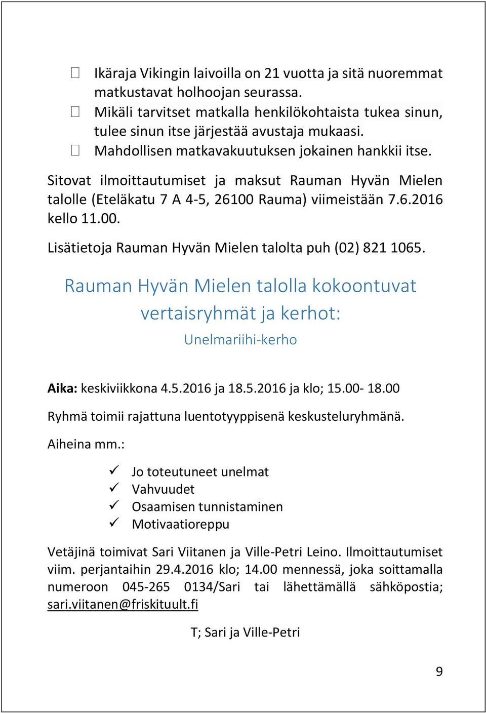 Rauman Hyvän Mielen talolla kokoontuvat vertaisryhmät ja kerhot: Unelmariihi-kerho Aika: keskiviikkona 4.5.2016 ja 18.5.2016 ja klo; 15.00-18.