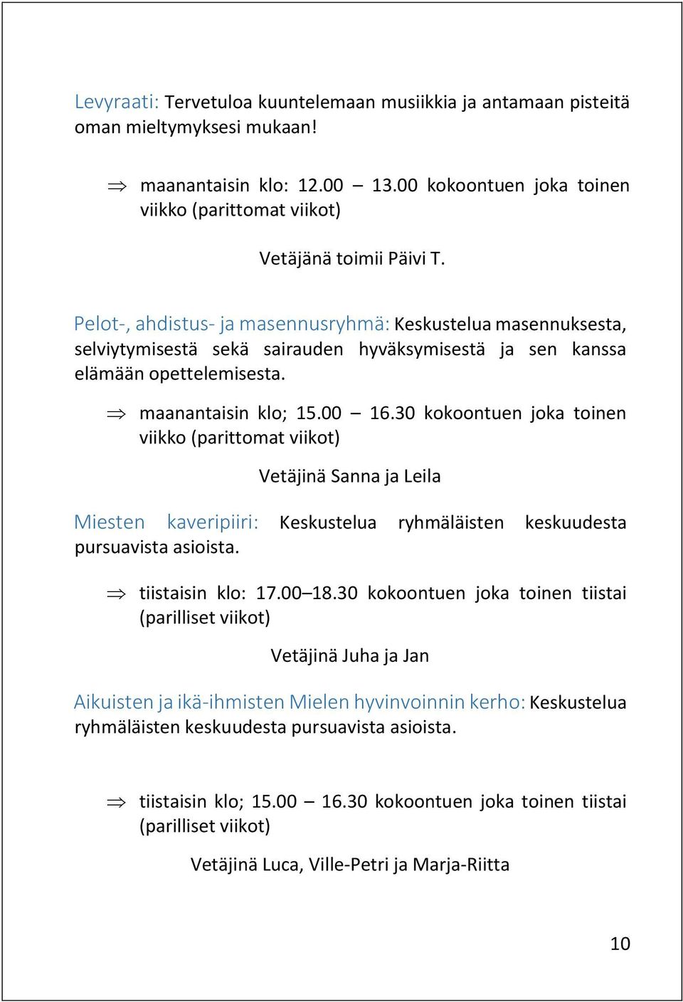 30 kokoontuen joka toinen viikko (parittomat viikot) Vetäjinä Sanna ja Leila Miesten kaveripiiri: Keskustelua ryhmäläisten keskuudesta pursuavista asioista. tiistaisin klo: 17.00 18.