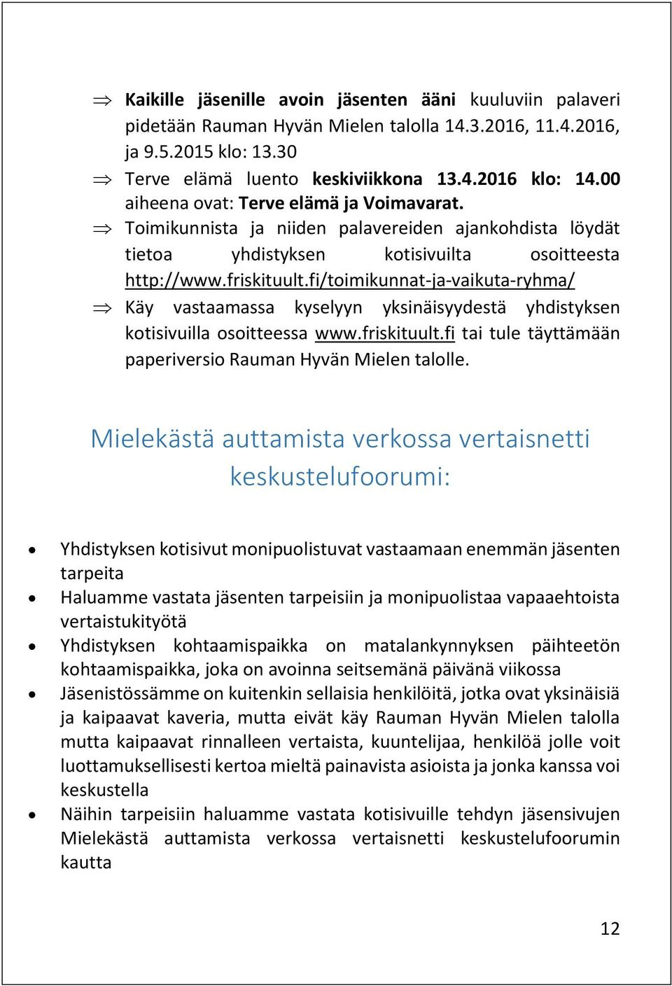 fi/toimikunnat-ja-vaikuta-ryhma/ Käy vastaamassa kyselyyn yksinäisyydestä yhdistyksen kotisivuilla osoitteessa www.friskituult.fi tai tule täyttämään paperiversio Rauman Hyvän Mielen talolle.