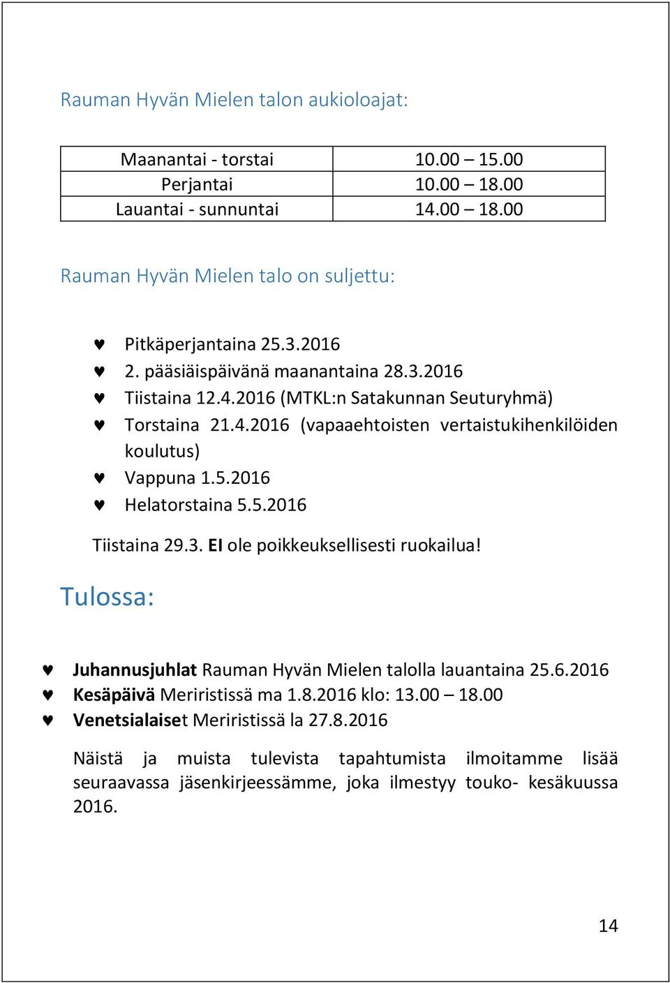 2016 Helatorstaina 5.5.2016 Tiistaina 29.3. EI ole poikkeuksellisesti ruokailua! Tulossa: Juhannusjuhlat Rauman Hyvän Mielen talolla lauantaina 25.6.2016 Kesäpäivä Meriristissä ma 1.8.