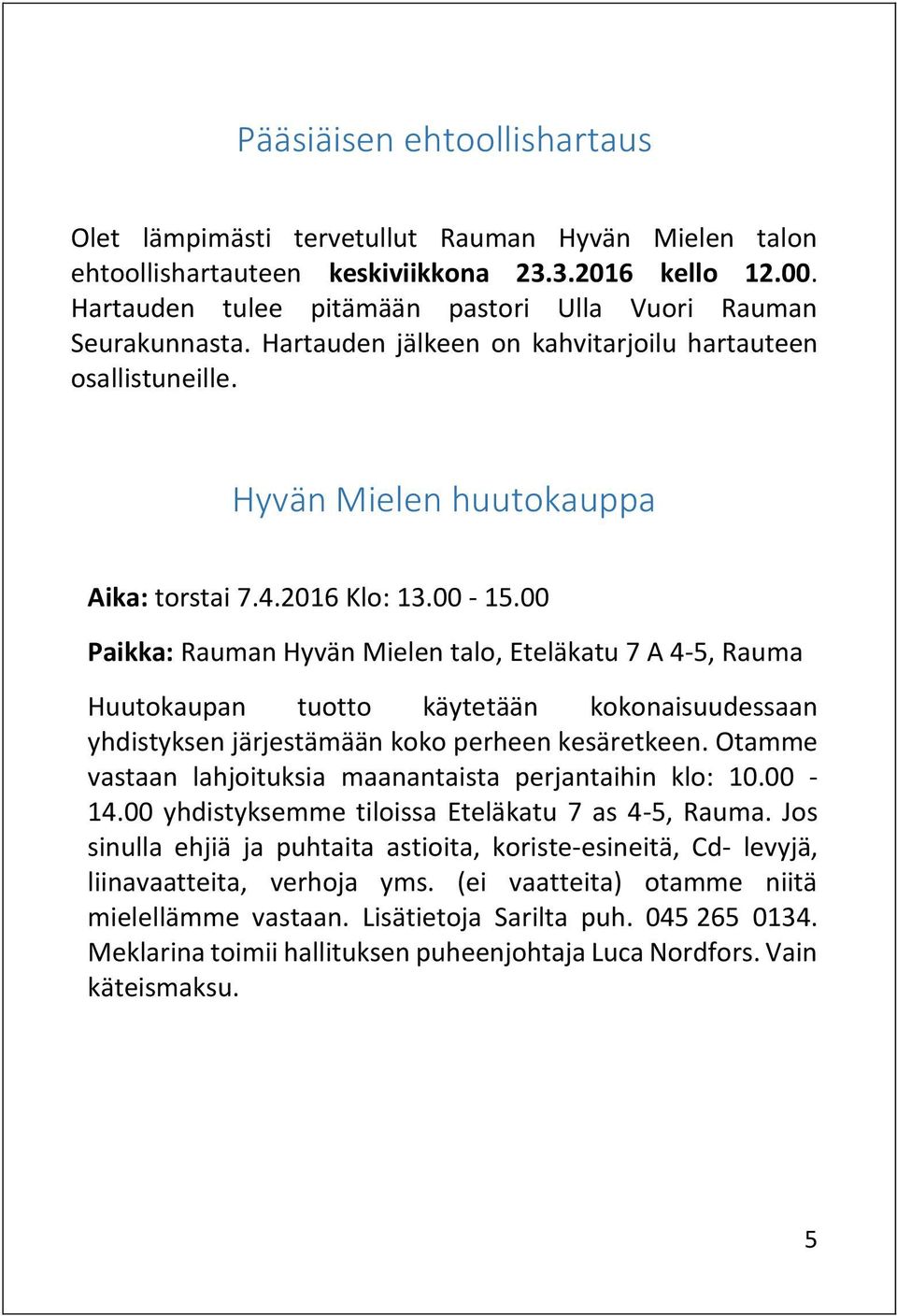 00 Paikka: Rauman Hyvän Mielen talo, Eteläkatu 7 A 4-5, Rauma Huutokaupan tuotto käytetään kokonaisuudessaan yhdistyksen järjestämään koko perheen kesäretkeen.