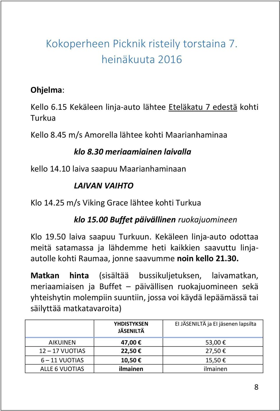 50 laiva saapuu Turkuun. Kekäleen linja-auto odottaa meitä satamassa ja lähdemme heti kaikkien saavuttu linjaautolle kohti Raumaa, jonne saavumme noin kello 21.30.