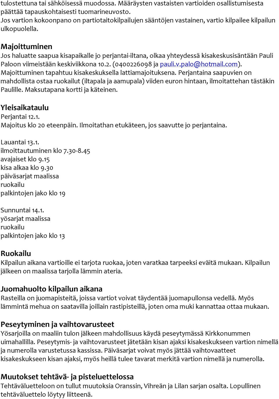 Majoittuminen Jos haluatte saapua kisapaikalle jo perjantai-iltana, olkaa yhteydessä kisakeskusisäntään Pauli Paloon viimeistään keskiviikkona 10.2. (0400226098 ja pauli.v.palo@hotmail.com).