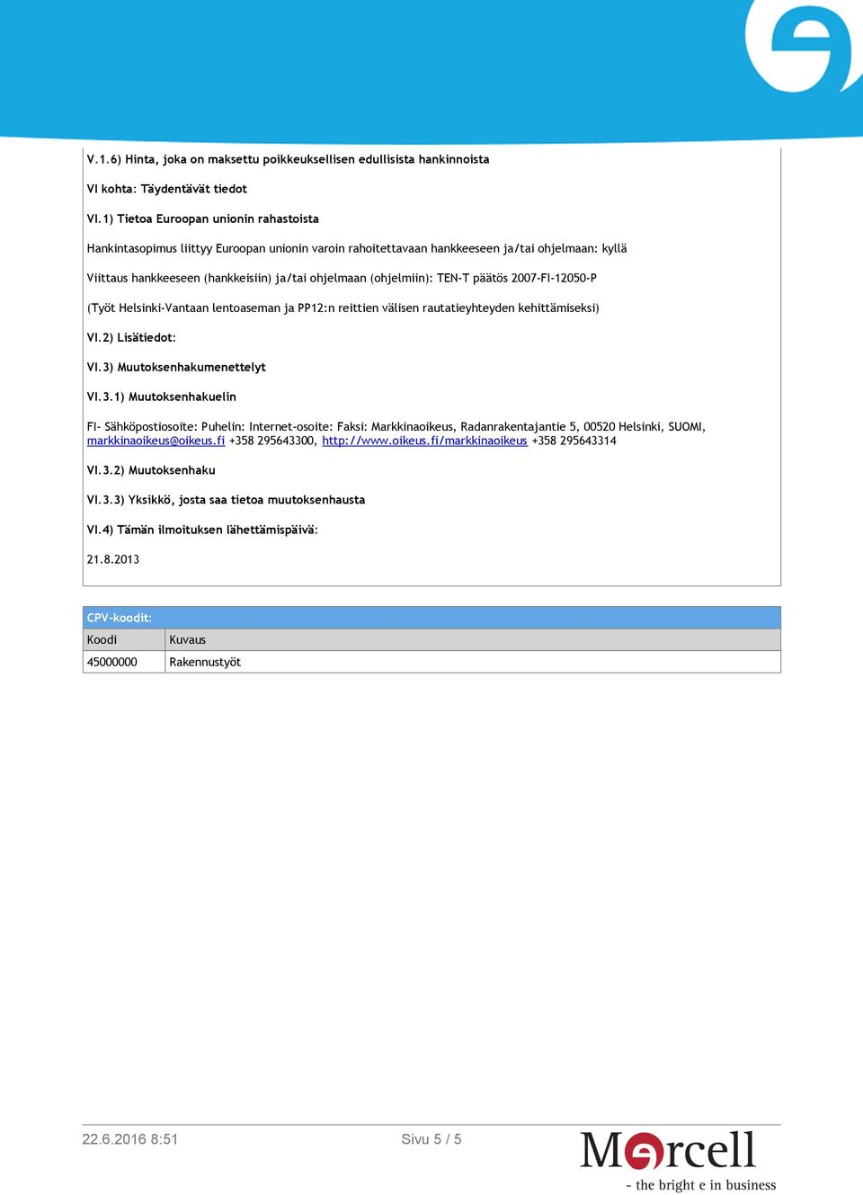 (ohjelmiin): TEN-T päätös 2007-FI-12050-P (Työt Helsinki-Vantaan lentoaseman ja PP12:n reittien välisen rautatieyhteyden kehittämiseksi) VI.2) Lisätiedot: VI.3)