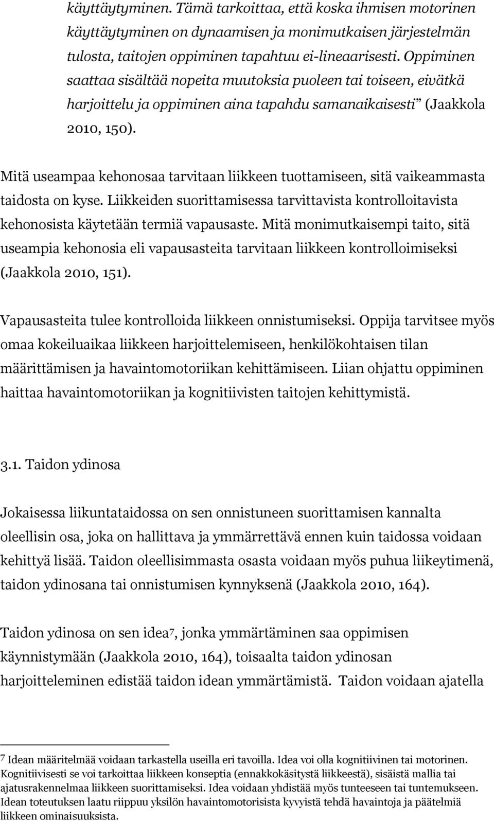 Mitä useampaa kehonosaa tarvitaan liikkeen tuottamiseen, sitä vaikeammasta taidosta on kyse. Liikkeiden suorittamisessa tarvittavista kontrolloitavista kehonosista käytetään termiä vapausaste.