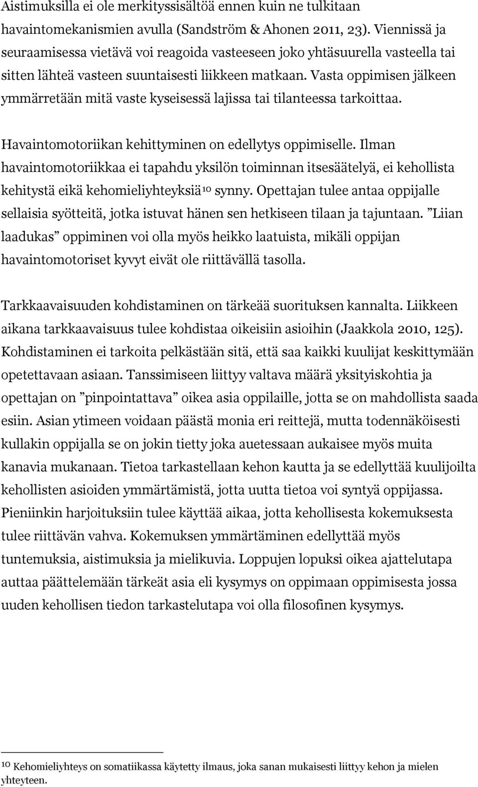 Vasta oppimisen jälkeen ymmärretään mitä vaste kyseisessä lajissa tai tilanteessa tarkoittaa. Havaintomotoriikan kehittyminen on edellytys oppimiselle.