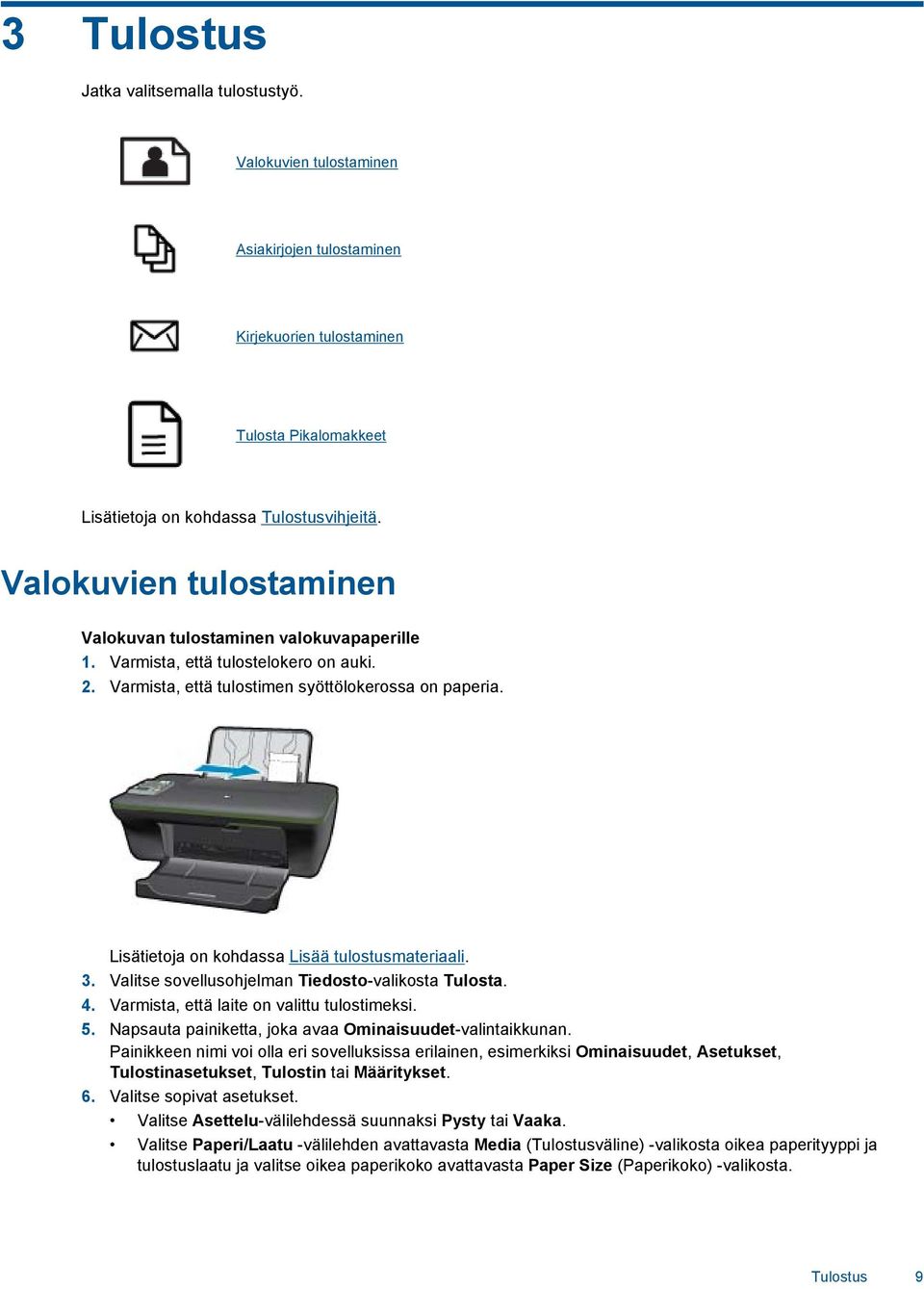 Lisätietoja on kohdassa Lisää tulostusmateriaali. 3. Valitse sovellusohjelman Tiedosto-valikosta Tulosta. 4. Varmista, että laite on valittu tulostimeksi. 5.