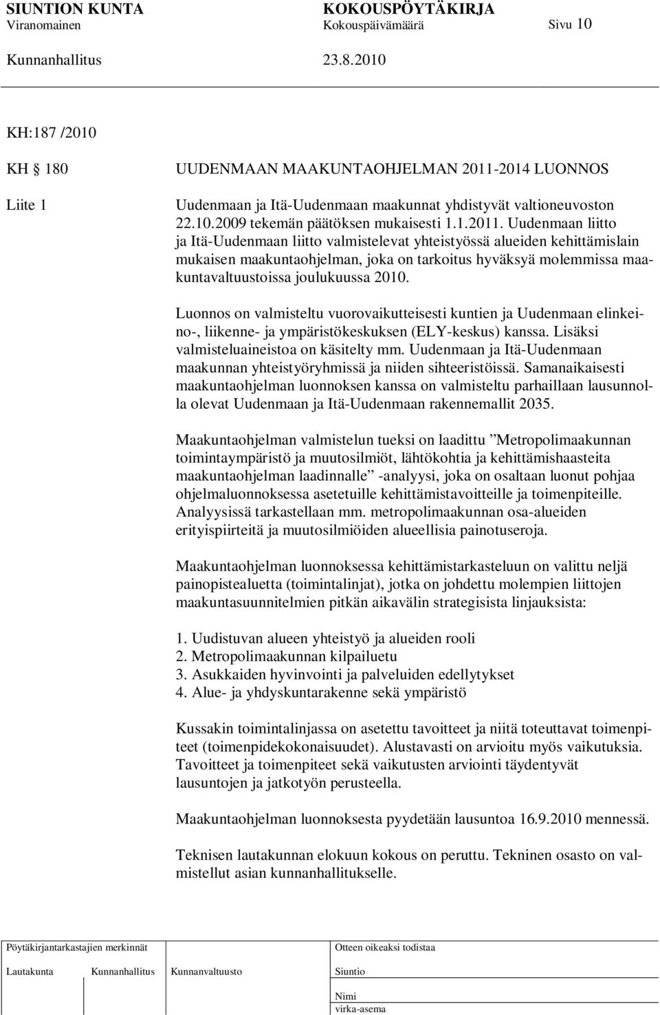 Uudenmaan liitto ja Itä-Uudenmaan liitto valmistelevat yhteistyössä alueiden kehittämislain mukaisen maakuntaohjelman, joka on tarkoitus hyväksyä molemmissa maakuntavaltuustoissa joulukuussa 2010.