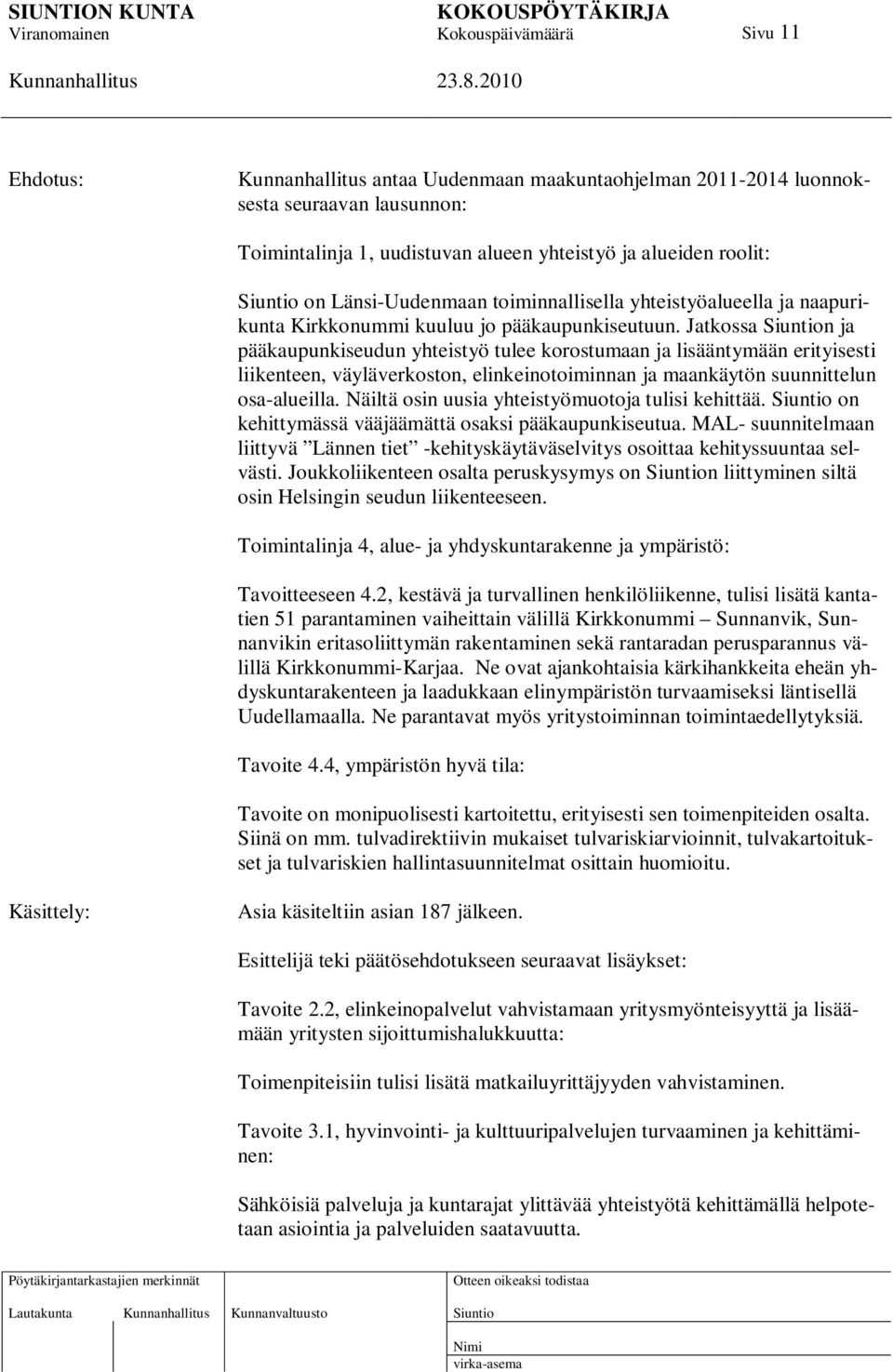 Jatkossa n ja pääkaupunkiseudun yhteistyö tulee korostumaan ja lisääntymään erityisesti liikenteen, väyläverkoston, elinkeinotoiminnan ja maankäytön suunnittelun osa-alueilla.