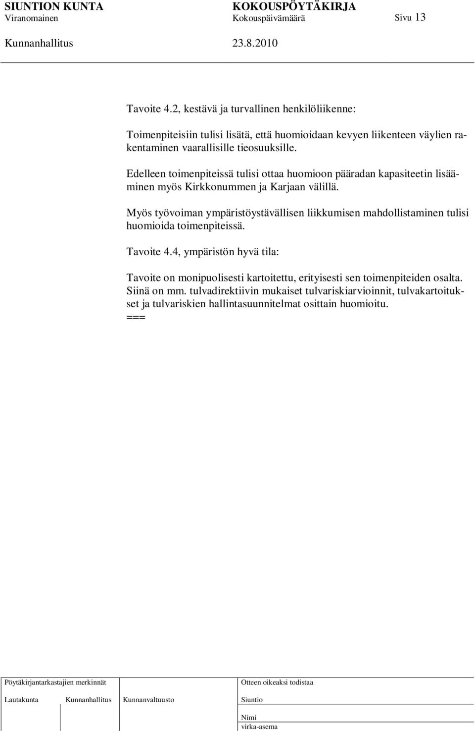 Edelleen toimenpiteissä tulisi ottaa huomioon pääradan kapasiteetin lisääminen myös Kirkkonummen ja Karjaan välillä.