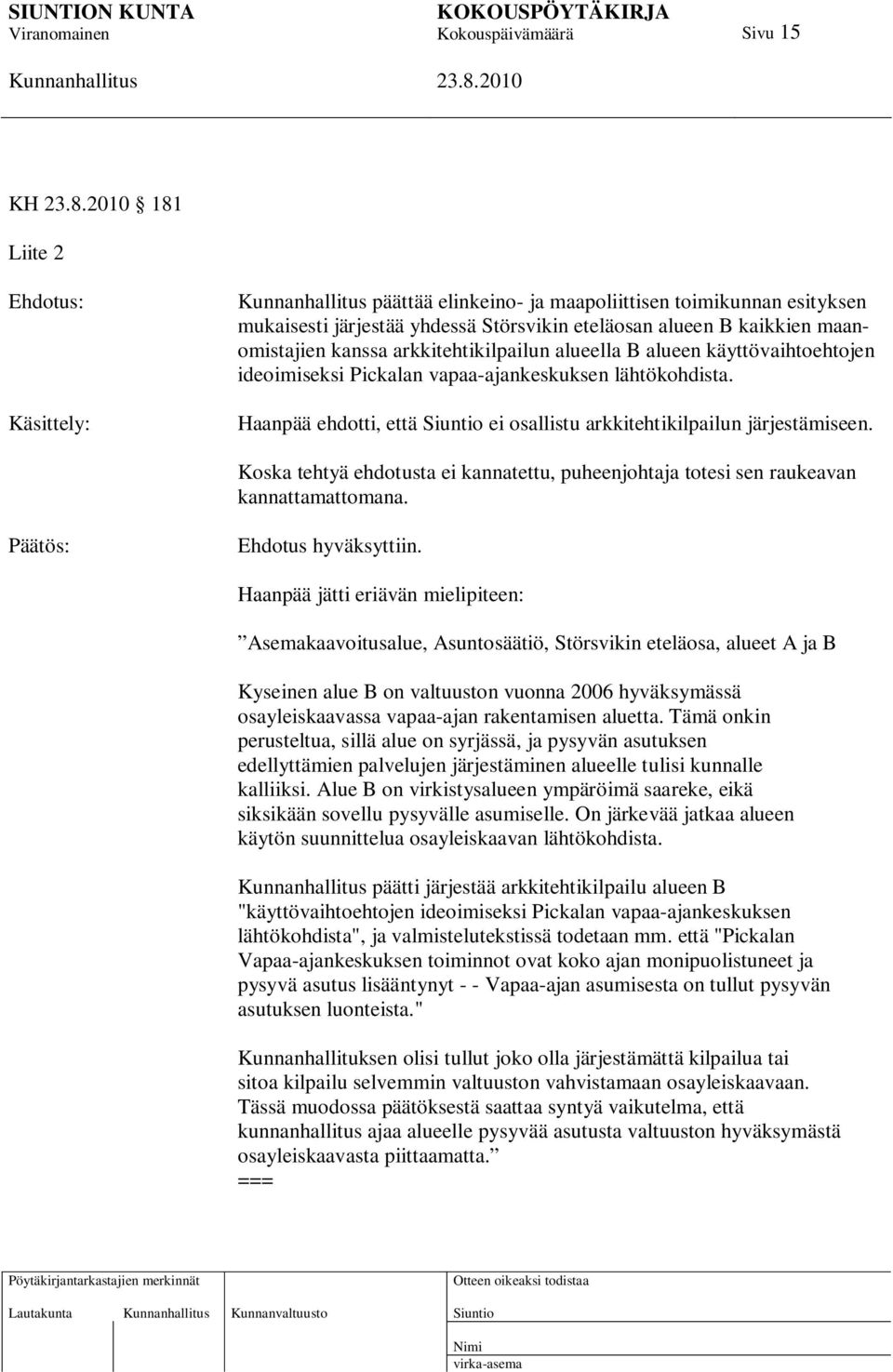 Koska tehtyä ehdotusta ei kannatettu, puheenjohtaja totesi sen raukeavan kannattamattomana. Ehdotus hyväksyttiin.