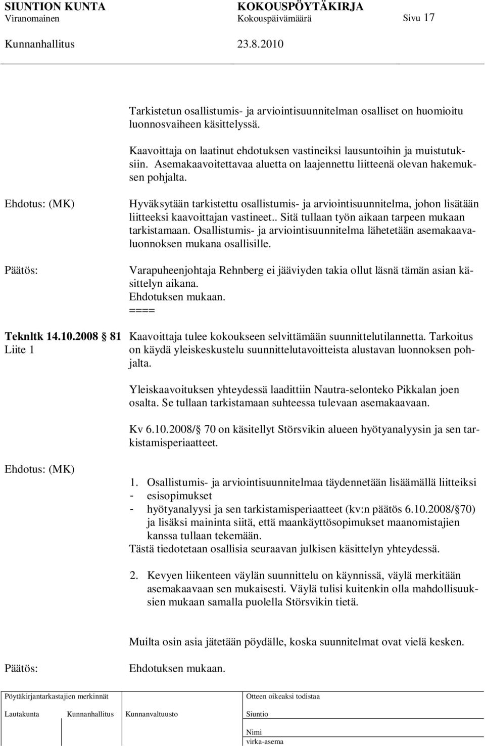 . Sitä tullaan työn aikaan tarpeen mukaan tarkistamaan. Osallistumis- ja arviointisuunnitelma lähetetään asemakaavaluonnoksen mukana osallisille.