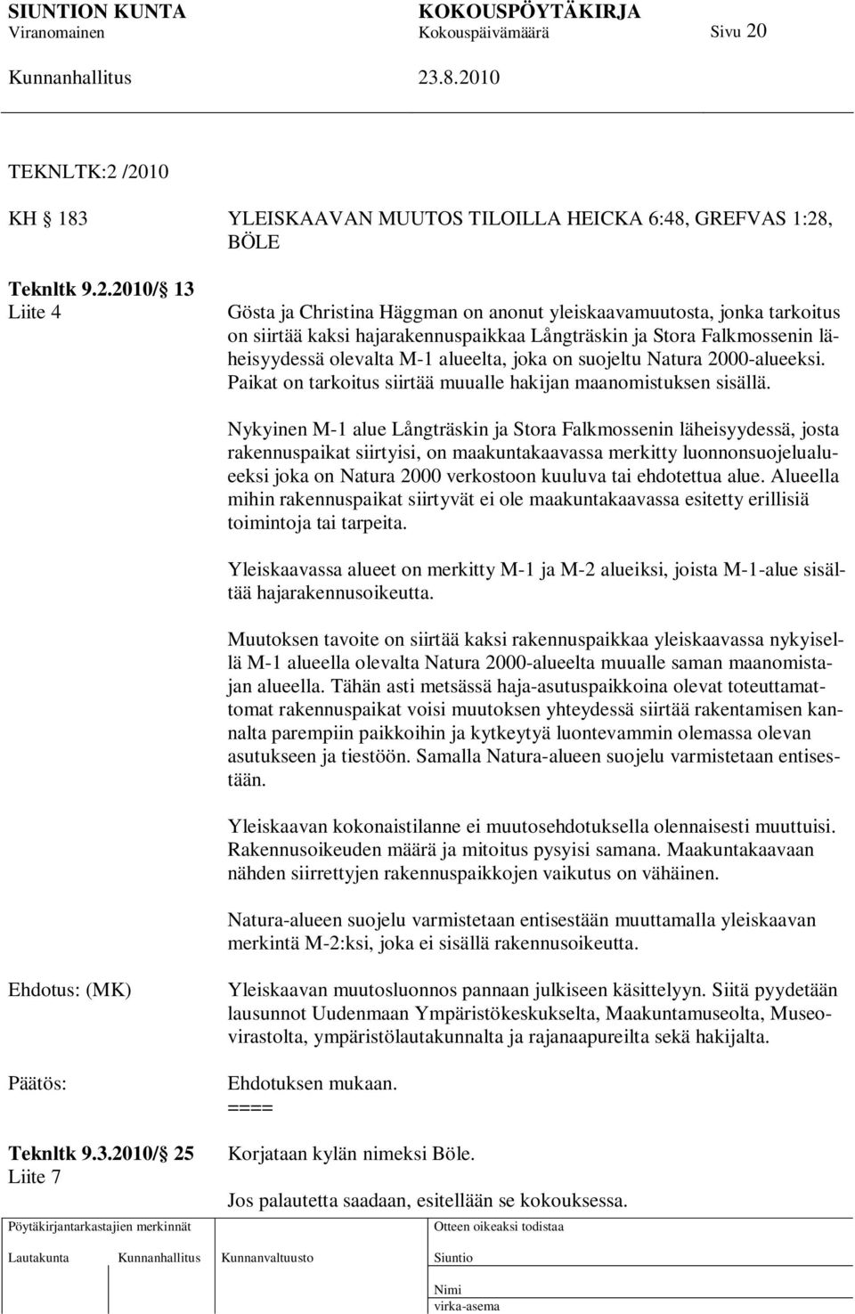 /2010 KH 183 YLEISKAAVAN MUUTOS TILOILLA HEICKA 6:48, GREFVAS 1:28, BÖLE Teknltk 9.2.2010/ 13 Liite 4 Gösta ja Christina Häggman on anonut yleiskaavamuutosta, jonka tarkoitus on siirtää kaksi